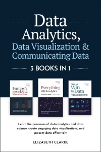 Image of DATA ANALYTICS, DATA VISUALIZATION & COMMUNICATING DATA: 3 BOOKS IN 1: LEARN THE PROCESSES OF DATA ANALYTICS AND DATA SCIENCE, CREATE ENGAGING DATA VISUALIZATIONS AND PRESENT DATA EFFECTIVELY
